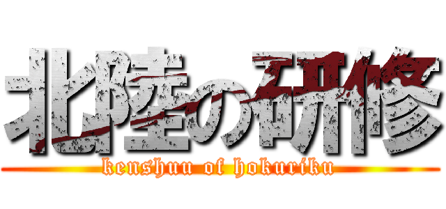 北陸の研修 (kenshuu of hokuriku)