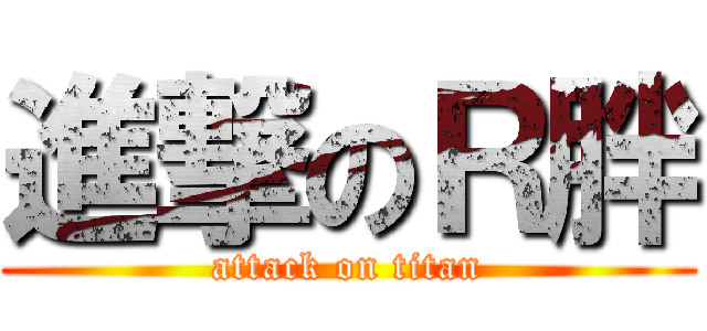 進撃のＲ胖 (attack on titan)