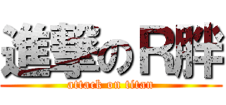 進撃のＲ胖 (attack on titan)