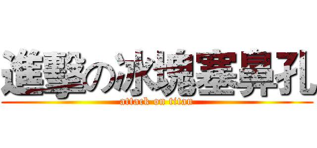進擊の冰塊塞鼻孔 (attack on titan)