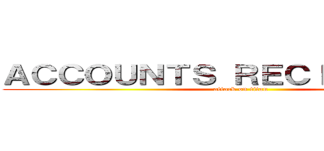 ＡＣＣＯＵＮＴＳ ＲＥＣＩＥＶＡＢＬＥ (attack on titan)