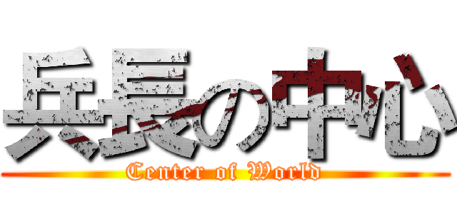 兵長の中心 (Center of World)