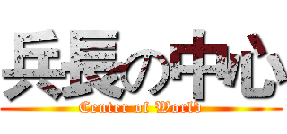 兵長の中心 (Center of World)