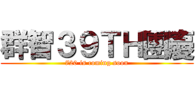 群智３９ＴＨ團慶 (720 is coming soon)