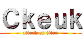 Ｃｋｅｕｋ (attack on titan)