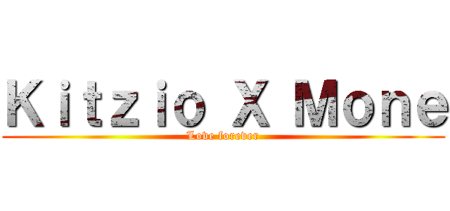 Ｋｉｔｚｉｏ Ｘ Ｍｏｎｅ (Love forever)