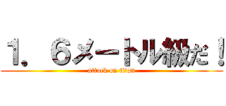 １．６メートル級だ！ (attack on titan)