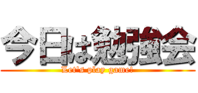 今日は勉強会 (Let\'s play game!)