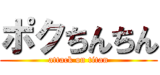 ポクちんちん (attack on titan)