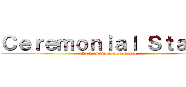 Ｃｅｒｅｍｏｎｉａｌ Ｓｔａｇｅ (attack on titanaaaaaaaaaaa)