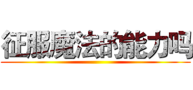 征服魔法的能力吗 ()