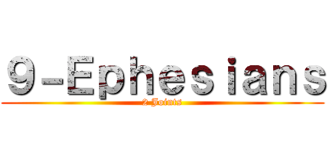 ９－Ｅｐｈｅｓｉａｎｓ (2 Joints)