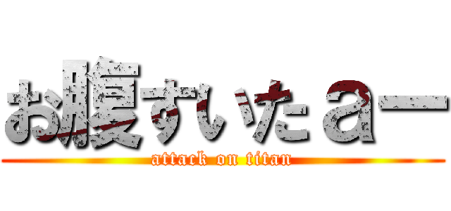 お腹すいたａー (attack on titan)