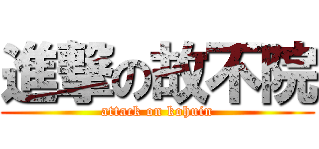 進撃の故不院 (attack on kohuin)