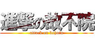 進撃の故不院 (attack on kohuin)