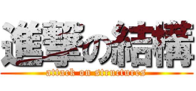 進撃の結構 (attack on structures)