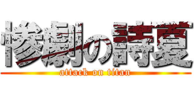 惨劇の詩夏 (attack on titan)