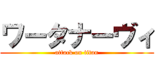 ワータナーヴィ (attack on titan)