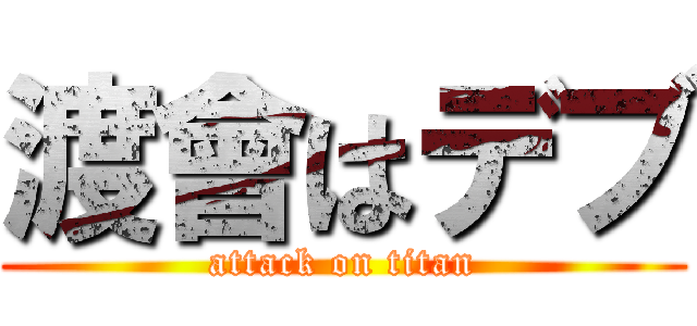 渡會はデブ (attack on titan)