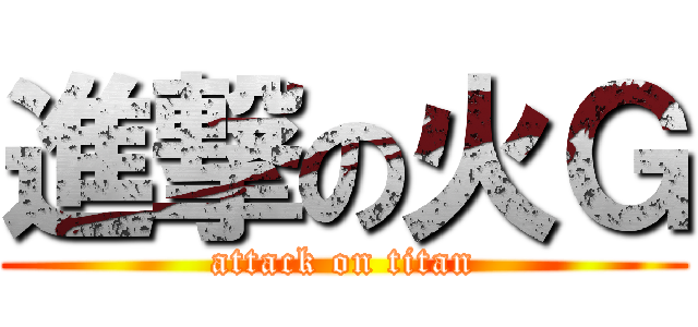 進撃の火Ｇ (attack on titan)