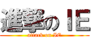 進撃のＩＥ (attack on IE)