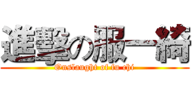 進擊の服一綺 (Onslaught of fu chi)