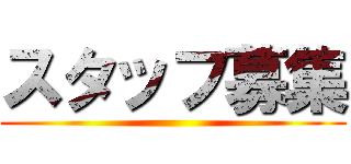 スタッフ募集 ()