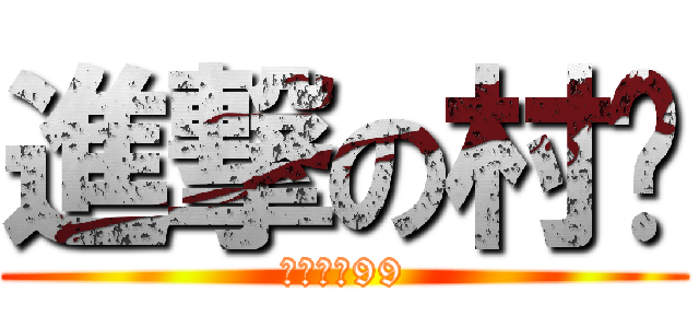 進撃の村长 (村长大战99)