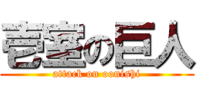 壱室の巨人 (attack on oonishi)