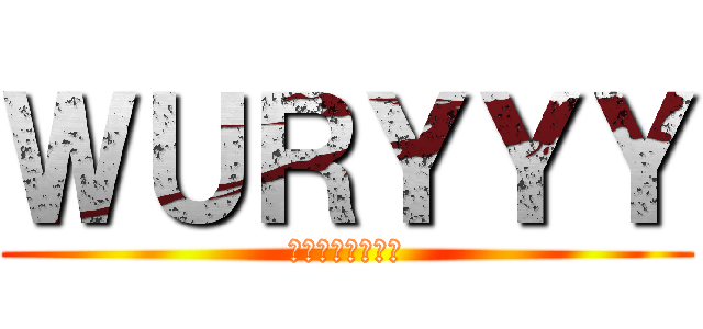 ＷＵＲＹＹＹ (貴様見ているな！)