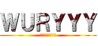ＷＵＲＹＹＹ (貴様見ているな！)