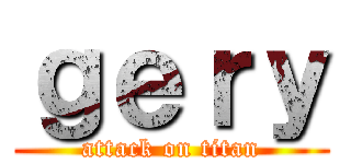 ｇｅｒｙ (attack on titan)