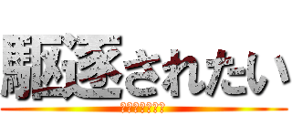 駆逐されたい (削がれたい願望)