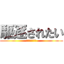 駆逐されたい (削がれたい願望)