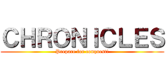 ＣＨＲＯＮＩＣＬＥＳ (Prepare for conquest!)