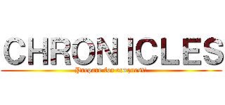 ＣＨＲＯＮＩＣＬＥＳ (Prepare for conquest!)