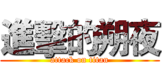 進擊的朔夜 (attack on titan)