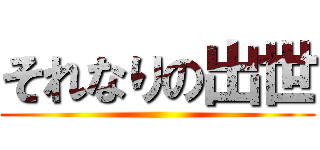 それなりの出世 ()