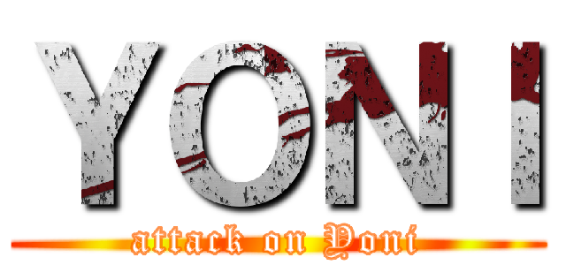 ＹＯＮＩ (attack on Yoni)