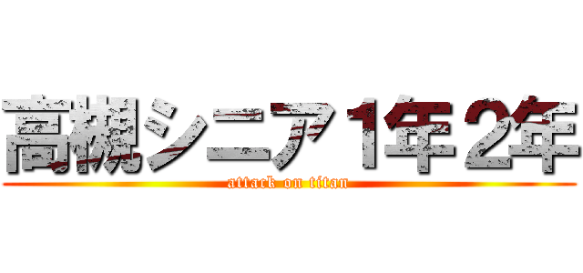 高槻シニア１年２年 (attack on titan)