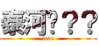 泰河♡？？ (love)