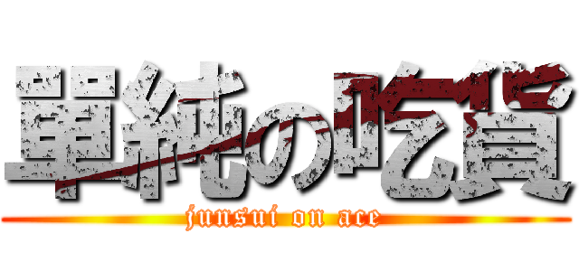 單純の吃貨 (junsui on ace)