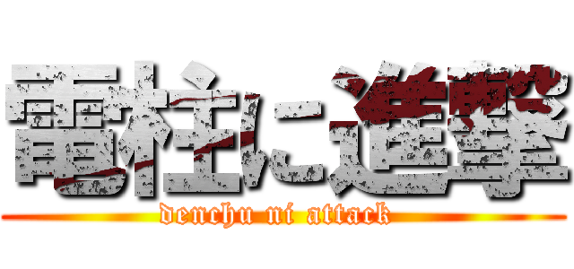 電柱に進撃 (denchu ni attack )