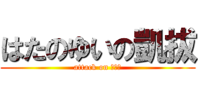 はたのゆいの凱拔 (attack on 波波野)