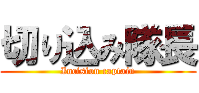 切り込み隊長 (Incision captain)