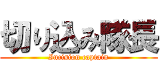切り込み隊長 (Incision captain)