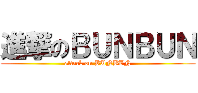 進撃のＢＵＮＢＵＮ (attack on BUNBUN)