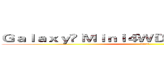 Ｇａｌａｘｙ‬ Ｍｉｎｉ４ＷＤ Ｒａｃｉｎｇ Ｔｅａｍ (ミニ四駆‬ )