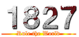 １８２７ (Rule the World)
