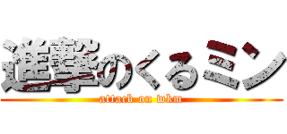進撃のくるミン (attack on wkm)
